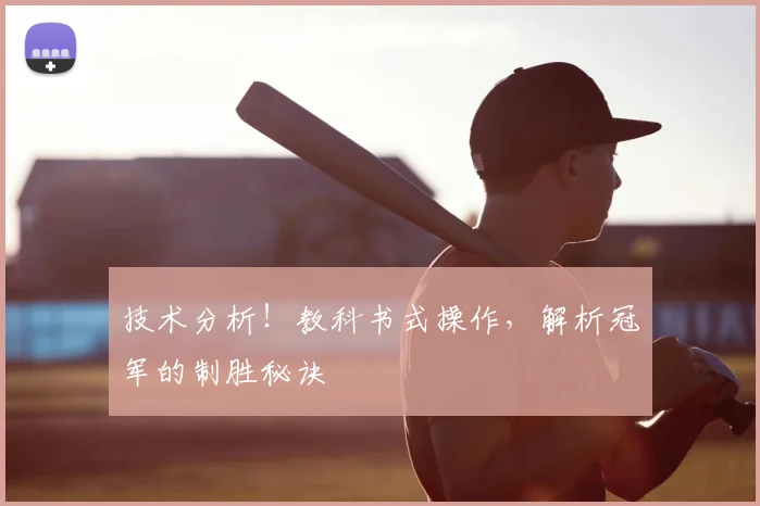 技术分析！教科书式操作，解析冠军的制胜秘诀