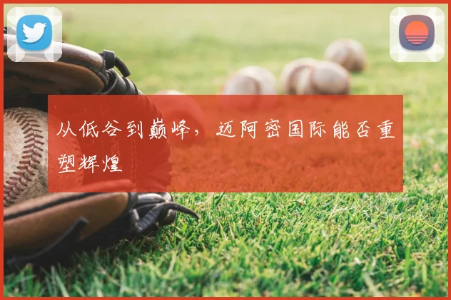 从低谷到巅峰，迈阿密国际能否重塑辉煌